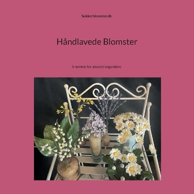 Håndlavede blomster: 5 nemme for absolut begyndere