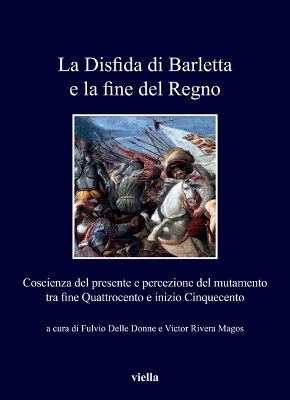 Disfida Di Barletta E La Fine del Regno: Coscienza del Presente E Percezione del Mutamento Tra Fine Quattrocento E  Inizio Cinquecento