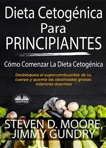 Dieta CetogÃ©nica Para Principiantes: CÃ³mo Comenzar La Dieta CetogÃ©nica: Desbloquea El Supercombustible De Tu Cuerpo Y Quema Las Obstinadas Grasas Mientras Duermes