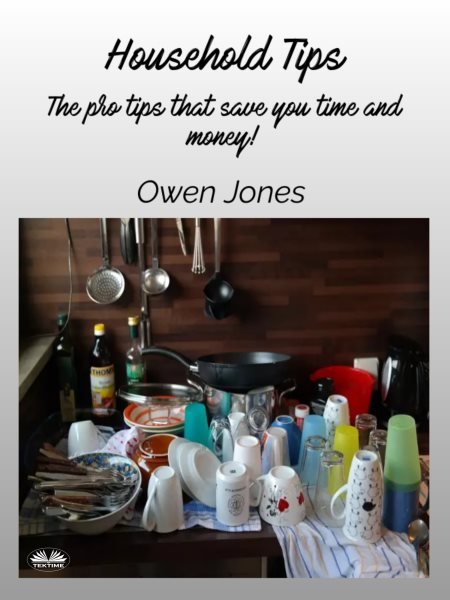 Household Tips: The Pro Tips That Save You Time And Money!