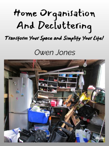 Home Organisation And Decluttering: Transform Your Space And Simplify Your Life!