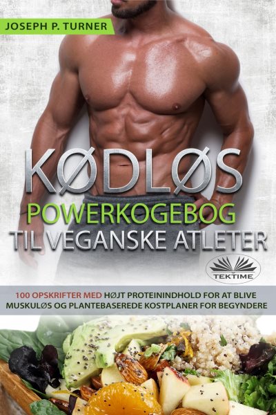 KÃ¸dlÃ¸s Powerkogebog Til Veganske Atleter: 100 Hojt Proteinindhold- Opskrifter For At Blive Muskulos Og Plantebaseret Kostplaner For Begyndere
