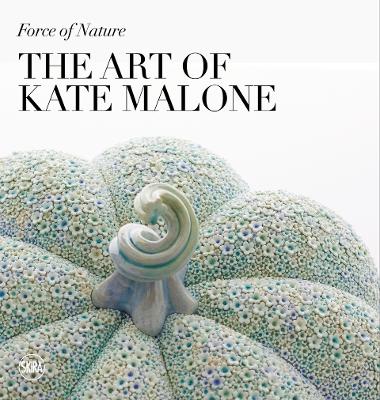 Force of Nature: The Art of Kate Malone: A Life in Clay