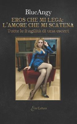 Eros che mi lega: l'amore che mi scatena: Tutte le fragilità di una escort