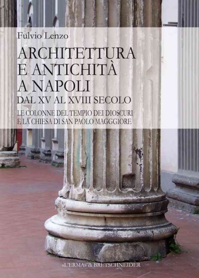 Architettura E Antichita Napoli Dal XV Al XVIII Secolo: Le Colonne del Tempio Dei Dioscuri E La Chiesa Di San Paolo Maggiore
