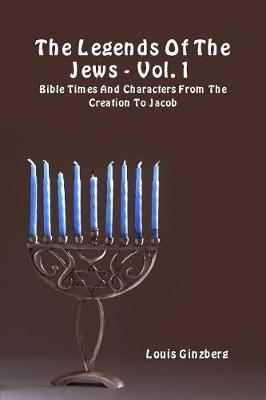 Legends of the Jews - Vol. 1: Bible Times and Characters from the Creation to Jacob