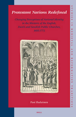 Protestant Nations Redefined: Changing Perceptions of National Identity in the Rhetoric of the English,  Dutch and Swedish Public Churches, 1685-1772
