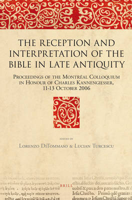Reception and Interpretation of the Bible in Late Antiquity: Proceedings of the Montréal Colloquium in Honour of Charles Kannengiesser,  11-13 October 2006