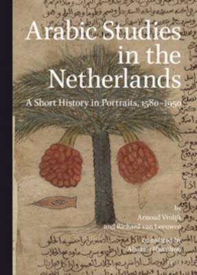 Arabic Studies in the Netherlands: A Short History in Portraits, 15801950