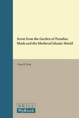 Scent from the Garden of Paradise. Musk and the Medieval Islamic World