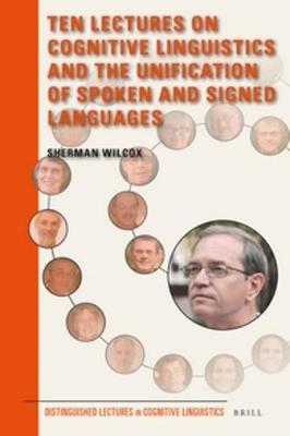 Ten Lectures on Cognitive Linguistics and the Unification of Spoken and  Signed Languages