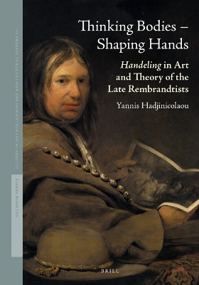 Thinking Bodies  Shaping Hands: Handeling in Art and Theory of the Late Rembrandtists