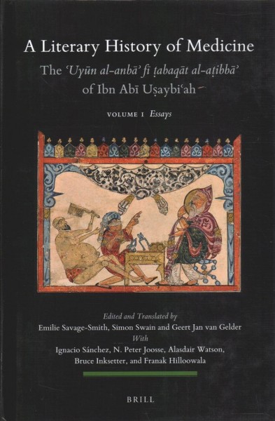Literary History of Medicine - The Uyn al-anb f abaqt al-aibb of  Ibn Ab Uaybiah (5 Volumes): Volume I: Essays / Volume 2-1: Arabic Edition / Volume 2-2: Arabic Edition /  Volume 3-1: Annotated English Translation / Volume 3-2: Annotated English Translation, Appendices and Indices