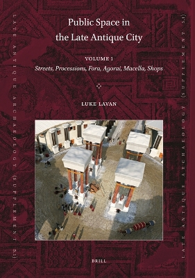 Public Space in the Late Antique City (2 vols.): PART 1: Streets, Processions, Fora, Agorai, Macella, Shops. PART 2: Sites,  Buildings, Dates