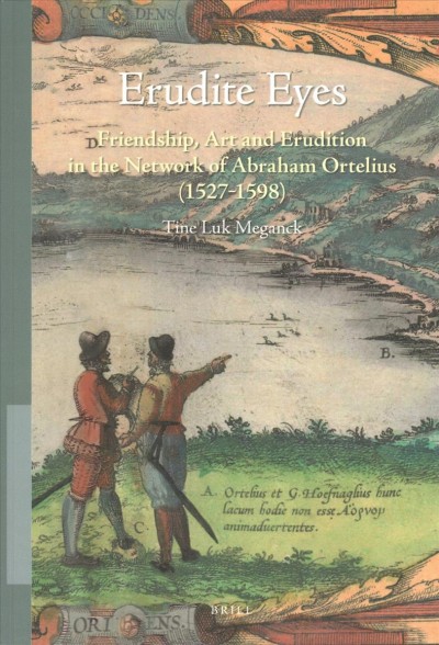 Erudite Eyes: Friendship, Art and Erudition in the Network of Abraham Ortelius (1527-1598)
