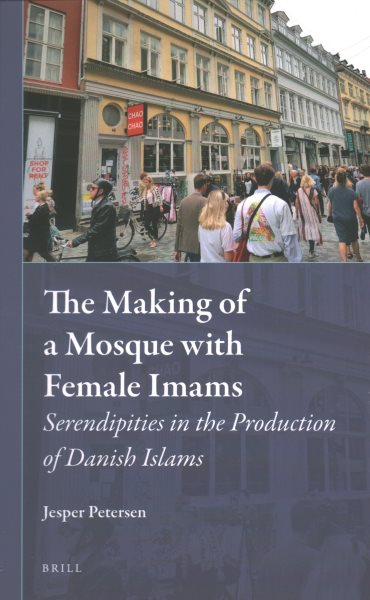 Making of a Mosque with Female Imams: Serendipities in the Production of Danish Islams