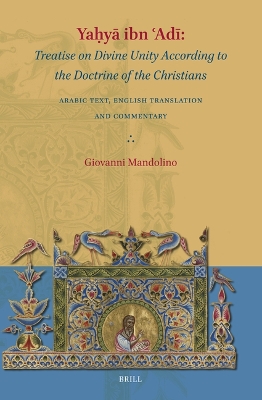 Yay ibn Ad: Treatise on Divine Unity According to the Doctrine of the  Christians: Arabic text, English Translation and Commentary