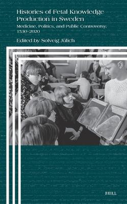 Histories of Fetal Knowledge Production in Sweden: Medicine, Politics, and Public Controversy, 15302020