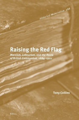 Raising the Red Flag: Marxism, Labourism, and the Roots of British Communism, 18841921