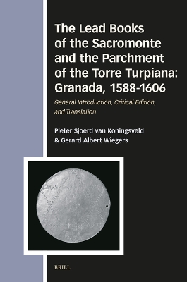 Lead Books of the Sacromonte and the Parchment of the Torre Turpiana:  Granada, 1588-1606: General Introduction, Critical Edition, and Translation