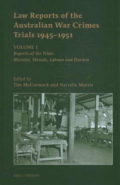 Law Reports of the Australian War Crimes Trials 1945-1951: Volume 1: Reports of the Trials: Morotai, Wewak, Labuan and Darwin