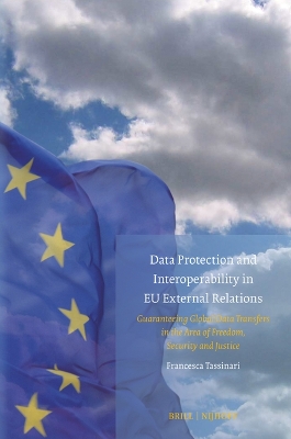 Data Protection and Interoperability in EU External Relations: Guaranteeing Global Data Transfers in the Area of Freedom, Security and  Justice