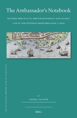 Ambassador's Notebook: Western Merchants, French Diplomacy and Islamic Law in the Ottoman  Mediterranean c.1600