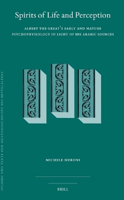 Spirits of Life and Perception: Albert the Great's Early and Mature Psychophysiology in Light of His Arabic  Sources