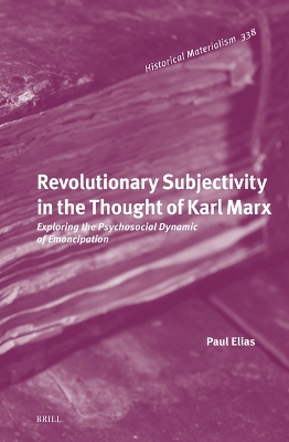Revolutionary Subjectivity in the Thought of Karl Marx: Exploring the Psychosocial Dynamic of Emancipation