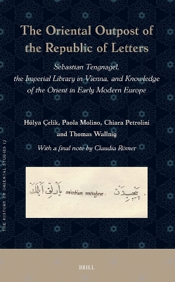 Oriental Outpost of the Republic of Letters: Sebastian Tengnagel, the Imperial Library in Vienna, and Knowledge of the  Orient in Early Modern Europe