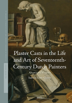 Plaster Casts in the Life and Art of Seventeenth-Century Dutch Painters: Absence and Presence