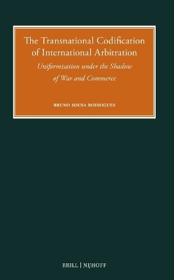 Transnational Codification of International Arbitration: Uniformisation under the Shadow of War and Commerce