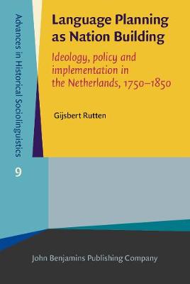 Language Planning as Nation Building: Ideology, policy and implementation in the Netherlands, 1750-1850