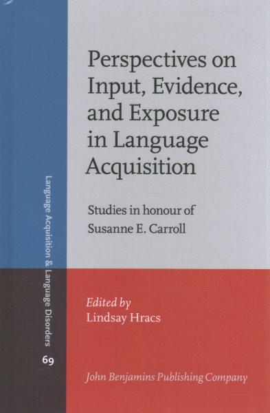 Perspectives on Input, Evidence, and Exposure in Language Acquisition: Studies in honour of Susanne E. Carroll