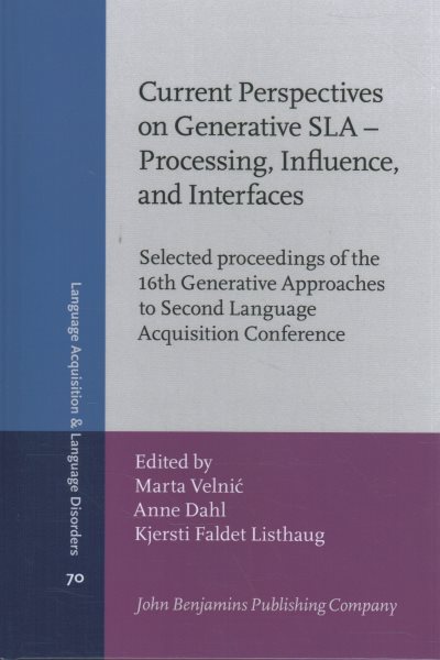 Current Perspectives on Generative SLA - Processing, Influence, and Interfaces: Selected proceedings of the 16th Generative Approaches to Second Language  Acquisition Conference