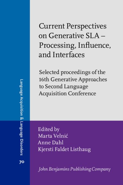 Current Perspectives on Generative SLA - Processing, Influence, and Interfaces: Selected proceedings of the 16th Generative Approaches to Second Language Acquisition Conference