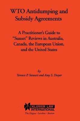 WTO Antidumping and Subsidy Agreements: A Practitioner's Guide to &quote;Sunset&quote; Reviews in Australia, Canada, the European Union, and the United States