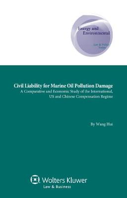 Civil Liability for Marine Oil Pollution Damage: A Comparative and Economic Study of the International, US and Chinese  Compensation Regime
