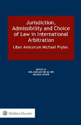 Jurisdiction, Admissibility and Choice of Law in International Arbitration:  Liber Amicorum Michael Pryles