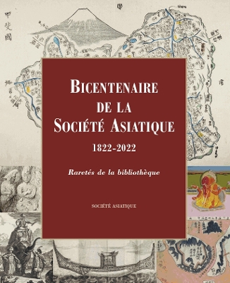 Bicentenaire de la Societe Asiatique, 1822-2022: Raretes de la bibliotheque. Catalogue de l'exposition au College de France, 29 novembre 2022 - 15 janvier 2023