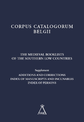 Medieval Booklists of the Southern Low Countries. Supplement: Additions and Corrections. Index of Manuscripts and Incunables. Index of Persons