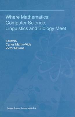 Where Mathematics, Computer Science, Linguistics and Biology Meet: Essays in honour of Gheorghe Pun Softcover reprint of hardcover 1st ed. 2001