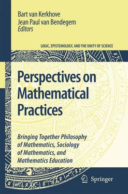 Perspectives on Mathematical Practices: Bringing Together Philosophy of Mathematics, Sociology of Mathematics, and  Mathematics Education 1st ed. Softcover of orig. ed. 2007