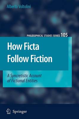 How Ficta Follow Fiction: A Syncretistic Account of Fictional Entities 1st ed. Softcover of orig. ed. 2006