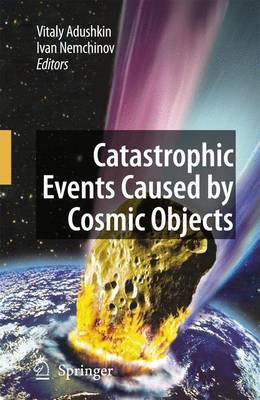 Catastrophic Events Caused by Cosmic Objects Softcover reprint of hardcover 1st ed. 2008