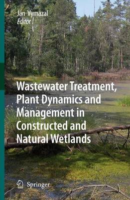 Wastewater Treatment, Plant Dynamics and Management in Constructed and  Natural Wetlands Softcover reprint of hardcover 1st ed. 2008