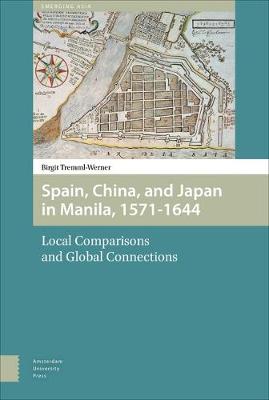 Spain, China, and Japan in Manila, 1571-1644: Local Comparisons and Global Connections