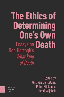 Ethics of Determining Ones Own Death: Essays on Den Hartoghs What Kind of Death