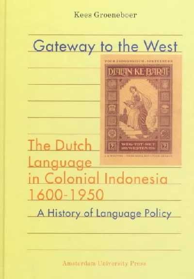 Gateway to the West: The Dutch Language in Colonial Indonesia 1600-1950. A History of Language  Policy