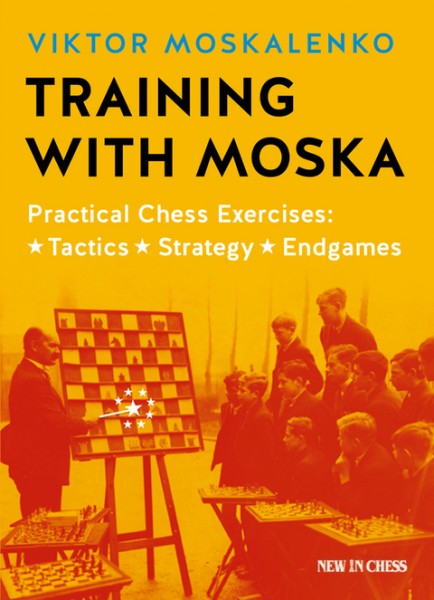 Training with Moska: Practical Chess Exercises - Tactics, Strategy, Endgames